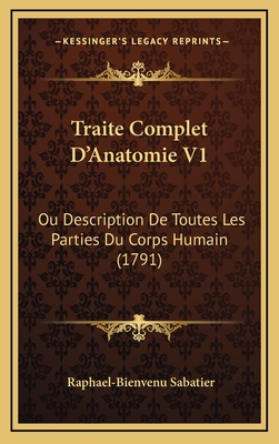 Traite Complet D'Anatomie V1: Ou Description de Toutes Les Parties Du Corps Humain (1791) - Sabatier, Raphael-Bienvenu