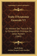 Traite D'Anatomie Generale V2: Ou Histoire Des Tissus Et de La Composition Chimique Du Corps Humain (1843)