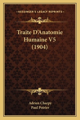 Traite D'Anatomie Humaine V5 (1904) - Charpy, Adrien, and Poirier, Paul