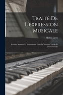 Traite de L'Expression Musicale: Accents, Nuances Et Mouvements Dans La Musique Vocale Et Instrumentale