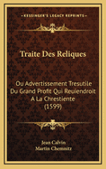 Traite Des Reliques: Ou Advertissement Tresutile Du Grand Profit Qui Reuiendroit a la Chrestiente (1599)