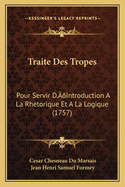 Traite Des Tropes: Pour Servir D'Introduction A La Rhetorique Et A La Logique (1757)