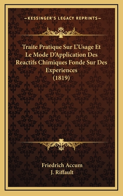 Traite Pratique Sur L'Usage Et Le Mode D'Application Des Reactifs Chimiques Fonde Sur Des Experiences (1819) - Accum, Friedrich, and Riffault, J (Translated by)