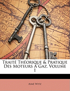 Traite Theorique & Pratique Des Moteurs a Gaz, Volume 1