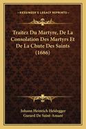 Traitez Du Martyre, de La Consolation Des Martyrs Et de La Chute Des Saints (1686)