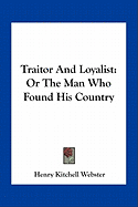 Traitor And Loyalist: Or The Man Who Found His Country