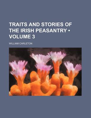 Traits and Stories of the Irish Peasantry Volume 3 - Carleton, William