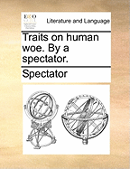 Traits on Human Woe. by a Spectator.