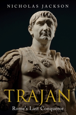 Trajan: Rome's Last Conqueror - Jackson, Nicholas