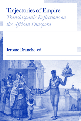 Trajectories of Empire: Transhispanic Reflections on the African Diaspora - Branche, Jerome C (Editor), and Wright, Elizabeth (Contributions by), and Roth, Cassia (Contributions by)