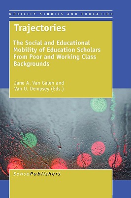 Trajectories: The Social and Educational Mobility of Education Scholars from Poor and Working Class Backgrounds - Van Galen, Jane A, and Dempsey, Van O