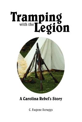 Tramping with the Legion: A Carolina Rebel's Story - Scruggs, C Eugene