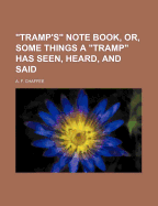 Tramp's Note Book, Or, Some Things a Tramp Has Seen, Heard, and Said