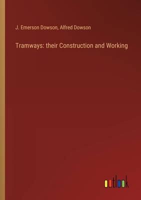 Tramways: their Construction and Working - Dowson, J Emerson, and Dowson, Alfred