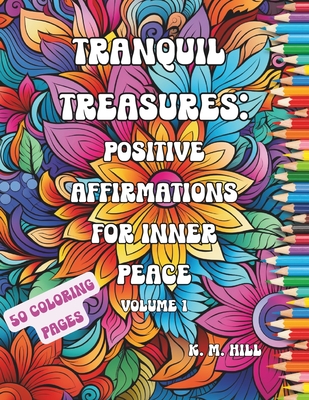 Tranquil Treasures: Positive Affirmations for Inner Peace. Volume 1 - Publishing, Angry Scot (Editor), and Meadowlark, Sorcha (Contributions by), and Hill, K M