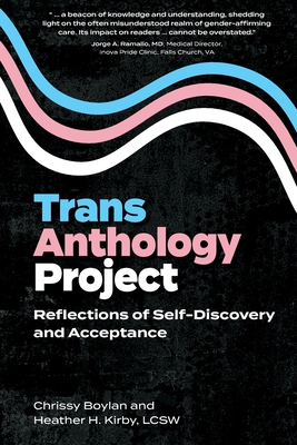 Trans Anthology Project: Reflections of Self-Discovery and Acceptance - Kirby, Heather H, and Boylan, Chrissy