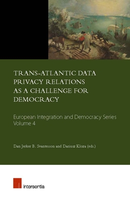 Trans-Atlantic Data Privacy Relations as a Challenge for Democracy - Svantesson, Dan (Editor), and Kloza, Dariusz (Editor), and Of Bialystok - School of Law, University