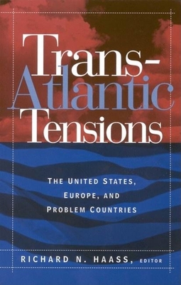 Trans-Atlantic Tensions: The United States, Europe, and Problem Countries - Haass, Richard N. (Editor)