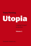 Trans/Forming Utopia. Volume I: Looking Forward to the End