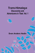 Trans-Himalaya: Discoveries and Adventurers in Tibet. Vol. 1