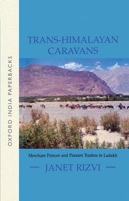 Trans-Himalayan Caravans: Merchant Princes and Peasant Traders in Ladakh - Rizvi, Janet