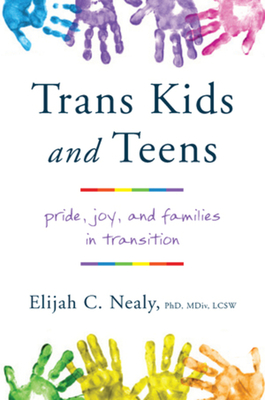 Trans Kids and Teens: Pride, Joy, and Families in Transition - Nealy, Elijah C