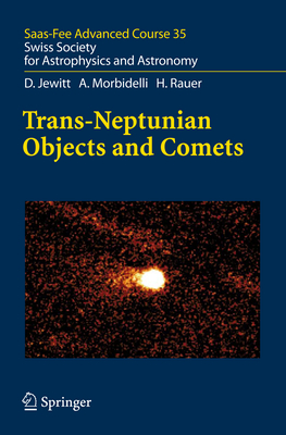 Trans-Neptunian Objects and Comets: Saas-Fee Advanced Course 35. Swiss Society for Astrophysics and Astronomy - Jewitt, D., and Altwegg, Kathrin (Editor), and Morbidelli, A.