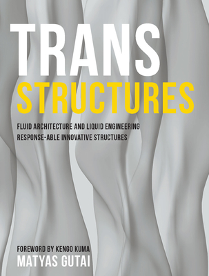 Trans Structures: Fluid Architecture and Liquid Engineering - Gutai, Matyas