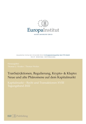 TranSa(n)ktionen, Regulierung, Krypto- & Klepto: Neue und alte Phnomene auf dem Kapitalmarkt: Kapitalmarkt - Recht und Transaktionen XVIII -Tagungsband 2022 - Reutter, Thomas U (Editor), and Werlen, Thomas (Editor)