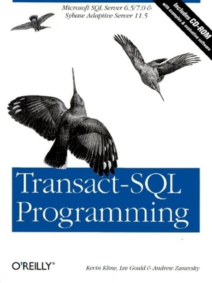 Transact-SQL Programming: Covers Microsoft SQL Server 6.5 /7.0 and Sybase Adaptive Server 11.5 - Kline, Kevin, and Gould, Lee, and Zanevsky, Andrew