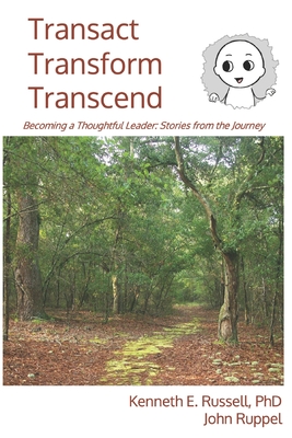 Transact Transform Transcend: Becoming a Thoughtful Leader: Stories from the Journey - Ruppel, John, and Russell, Kenneth E, PhD