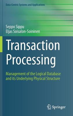 Transaction Processing: Management of the Logical Database and Its Underlying Physical Structure - Sippu, Seppo, and Soisalon-Soininen, Eljas