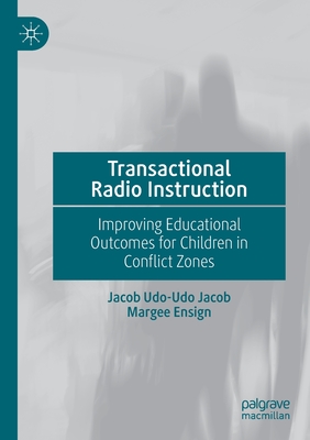 Transactional Radio Instruction: Improving Educational Outcomes for Children in Conflict Zones - Jacob, Jacob Udo-Udo, and Ensign, Margee