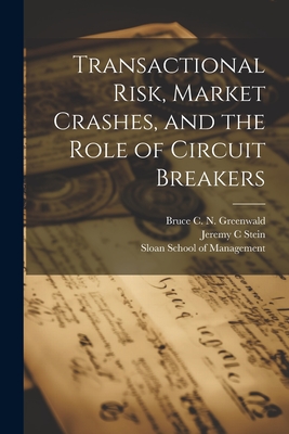 Transactional Risk, Market Crashes, and the Role of Circuit Breakers - Greenwald, Bruce C N, and Sloan School of Management (Creator), and Stein, Jeremy C