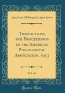 Transactions and Proceedings of the American Philological Association, 1913, Vol. 44 (Classic Reprint)