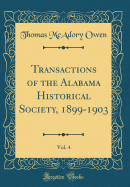 Transactions of the Alabama Historical Society, 1899-1903, Vol. 4 (Classic Reprint)