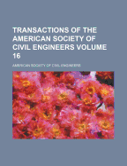 Transactions of the American Society of Civil Engineers... Volume 16