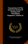 Transactions Of The American Society Of Heating And Ventilating Engineers, Volume 21