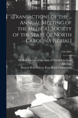 Transactions of the ... Annual Meeting of the Medical Society of the State of North Carolina [serial]; 15th(1868) - Medical Society of the State of North (Creator), and Benson Reid Wilcox Rare Book Endowment (Creator)