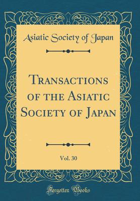 Transactions of the Asiatic Society of Japan, Vol. 30 (Classic Reprint) - Japan, Asiatic Society of