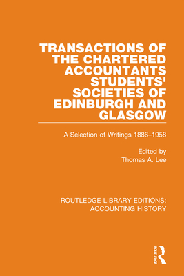 Transactions of the Chartered Accountants Students' Societies of Edinburgh and Glasgow: A Selection of Writings 1886-1958 - Lee, Thomas A (Editor)