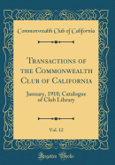 Transactions of the Commonwealth Club of California, Vol. 12: January, 1918; Catalogue of Club Library (Classic Reprint)