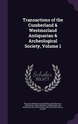 Transactions of the Cumberland & Westmorland Antiquarian & Archeological Society, Volume 1 - Collingwood, William Gershom, and Ferguson, Richard Saul, and Simpson, James