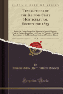 Transactions of the Illinois State Horticultural Society for 1875, Vol. 9: Being the Proceedings of the Twentieth Annual Meeting, Held at Quincy, December, 14, 15 and 16; Together with the Proceedings of the Horticultural Society of Northern Illinois