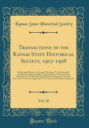 Transactions of the Kansas State Historical Society, 1907-1908, Vol. 10: Embracing Addresses at Annual Meetings; The Centennial of Zebulon Montgomery Pike's Visit, Including a Review of One Hundred Years Under the Flag; Fiftieth Anniversary of the First F
