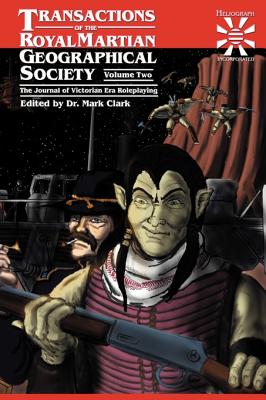 Transactions of the Royal Martian Geographical Society, Volume 2: The Journal of Victorian Era Roleplaying - Clark, Mark (Editor), and Boyle, Jeff (Editor), and Whitmore, Steve (Editor)