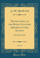 Transactions of the Royal Scottish Arboricultural Society, Vol. 37: Part I; July, 1923 (Classic Reprint)