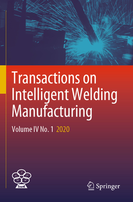 Transactions on Intelligent Welding Manufacturing: Volume IV No. 1  2020 - Chen, Shanben (Editor), and Zhang, Yuming (Editor), and Feng, Zhili (Editor)