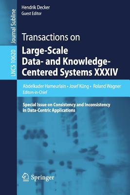 Transactions on Large-Scale Data- And Knowledge-Centered Systems XXXIV: Special Issue on Consistency and Inconsistency in Data-Centric Applications - Hameurlain, Abdelkader (Editor), and Kng, Josef (Editor), and Wagner, Roland (Editor)