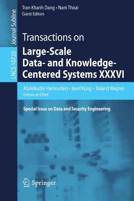 Transactions on Large-Scale Data- And Knowledge-Centered Systems XXXVI: Special Issue on Data and Security Engineering - Hameurlain, Abdelkader (Editor), and Kng, Josef (Editor), and Wagner, Roland (Editor)